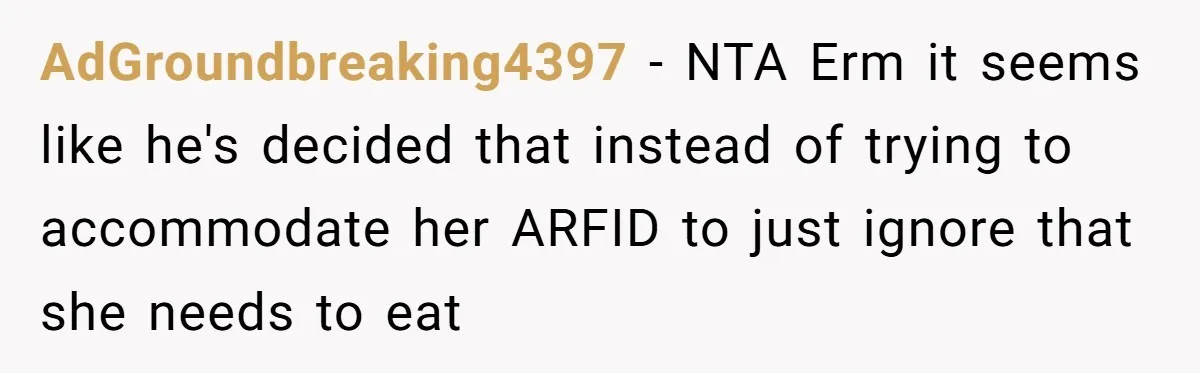 AdGroundbreaking4397 − NTA Erm it seems like he's decided that instead of trying to accommodate her ARFID to just ignore that she needs to eat
