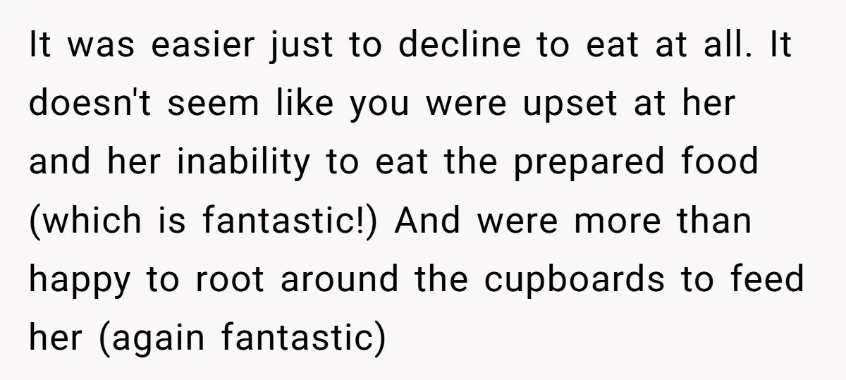 It was easier just to decline to eat at all. It doesn't seem like you were upset at her and her inability to eat the prepared food (which is fantastic!)...
