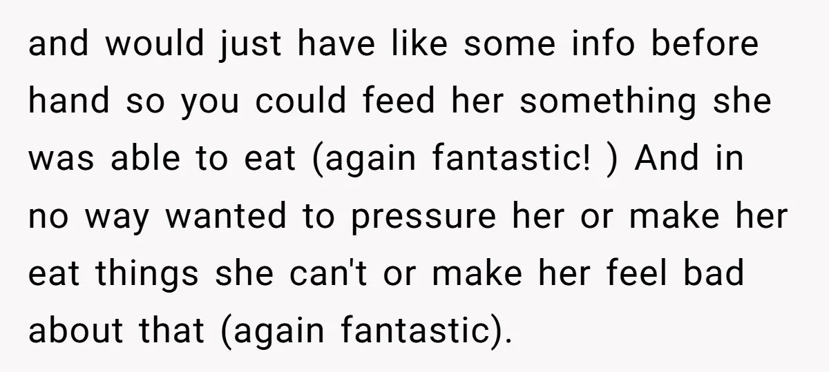 and would just have like some info before hand so you could feed her something she was able to eat (again fantastic! ) And in no way wanted to pressure...