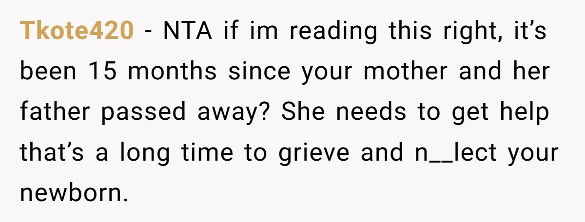 Tkote420 − NTA if im reading this right, it’s been 15 months since your mother and her father passed away? She needs to get help that’s a long time to...