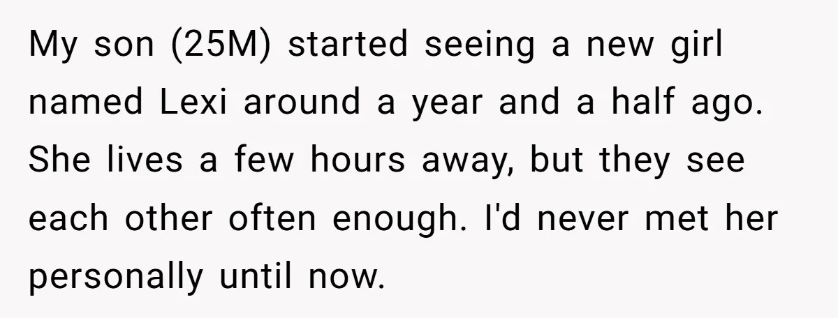 My son (25M) started seeing a new girl named Lexi around a year and a half ago. She lives a few hours away, but they see each other often enough....