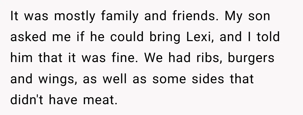 It was mostly family and friends. My son asked me if he could bring Lexi, and I told him that it was fine. We had ribs, burgers and wings, as...