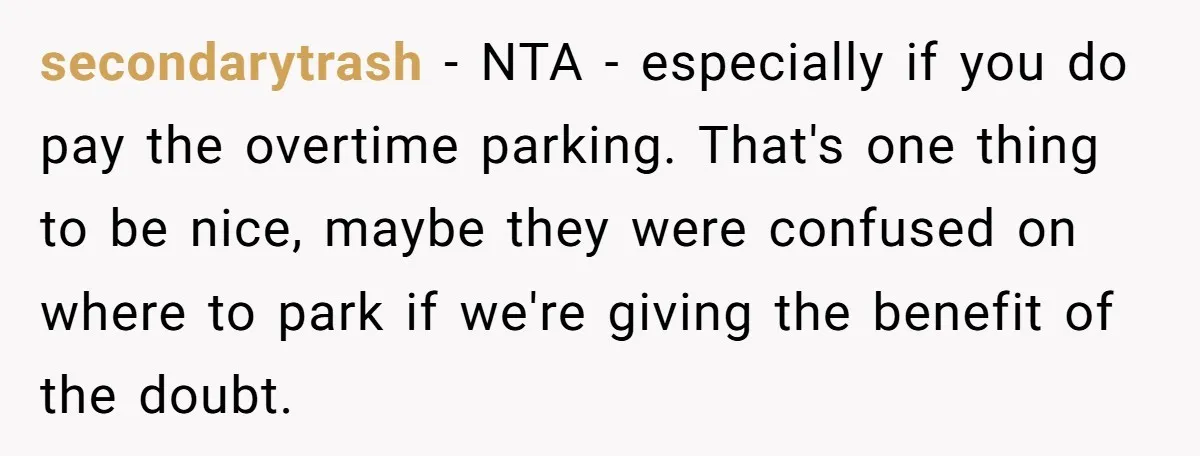 secondarytrash − NTA - especially if you do pay the overtime parking. That's one thing to be nice, maybe they were confused on where to park if we're giving the...