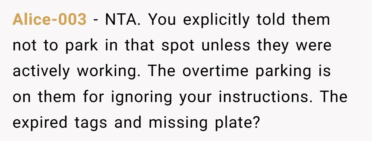 Alice-003 − NTA. You explicitly told them not to park in that spot unless they were actively working. The overtime parking is on them for ignoring your instructions. The expired...