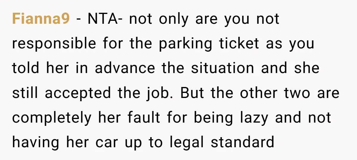 Fianna9 − NTA- not only are you not responsible for the parking ticket as you told her in advance the situation and she still accepted the job. But the other...