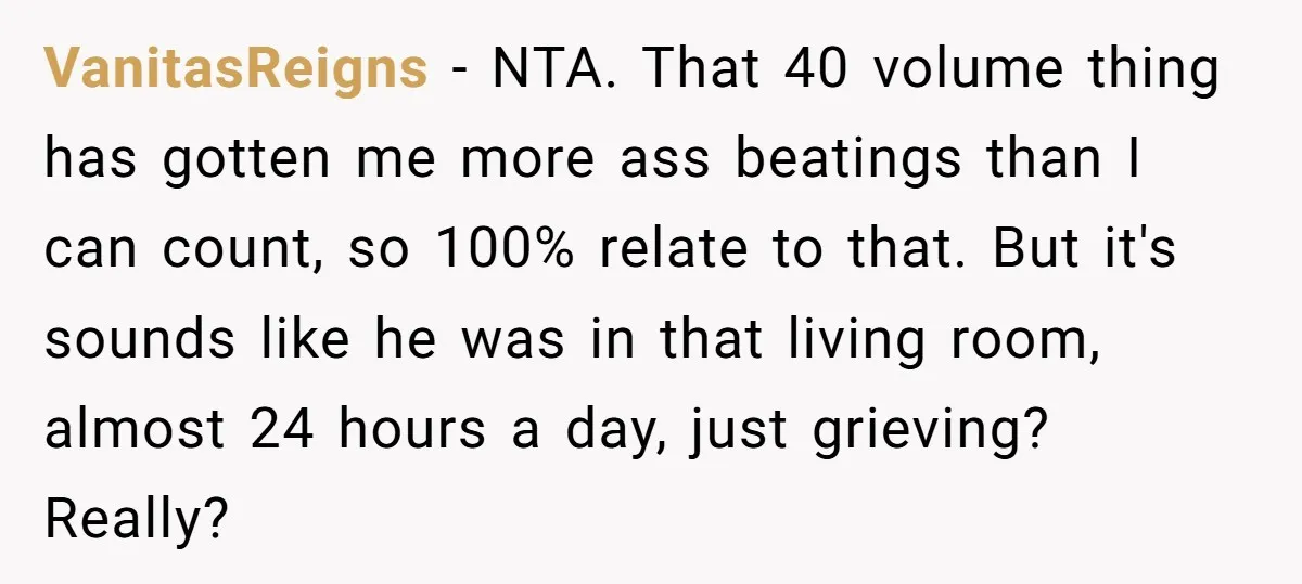 VanitasReigns − NTA. That 40 volume thing has gotten me more ass beatings than I can count, so 100% relate to that. But it's sounds like he was in that...