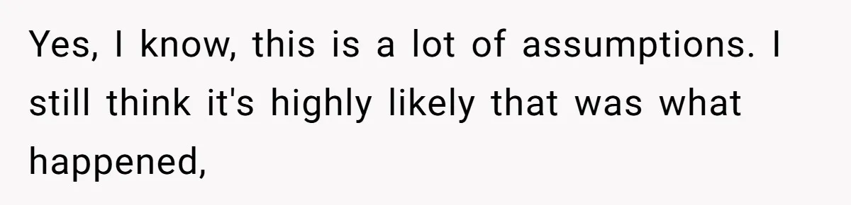 Yes, I know, this is a lot of assumptions. I still think it's highly likely that was what happened,