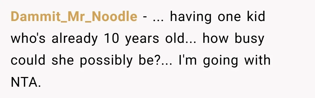 Dammit_Mr_Noodle − ... having one kid who's already 10 years old... how busy could she possibly be?... I'm going with NTA.