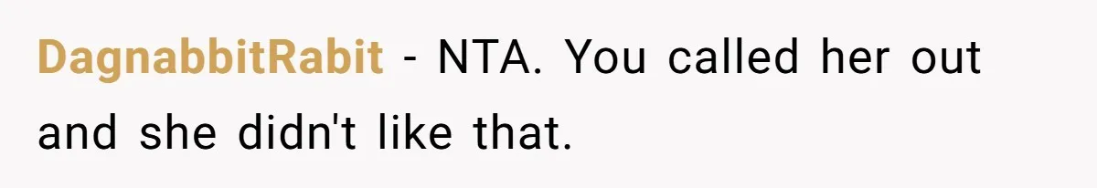 DagnabbitRabit − NTA. You called her out and she didn't like that.