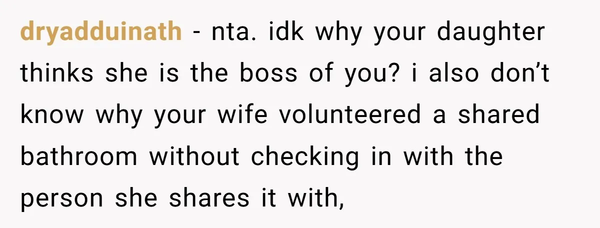 dryadduinath − nta. idk why your daughter thinks she is the boss of you? i also don’t know why your wife volunteered a shared bathroom without checking in with the...