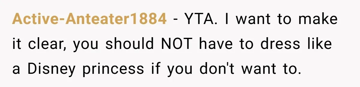 Active-Anteater1884 − YTA. I want to make it clear, you should NOT have to dress like a Disney princess if you don't want to.