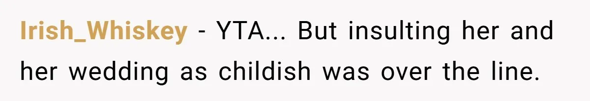 Irish_Whiskey − YTA... But insulting her and her wedding as childish was over the line.