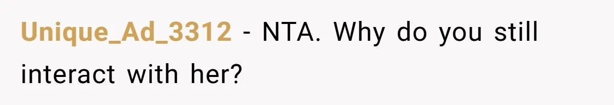 Unique_Ad_3312 − NTA. Why do you still interact with her?