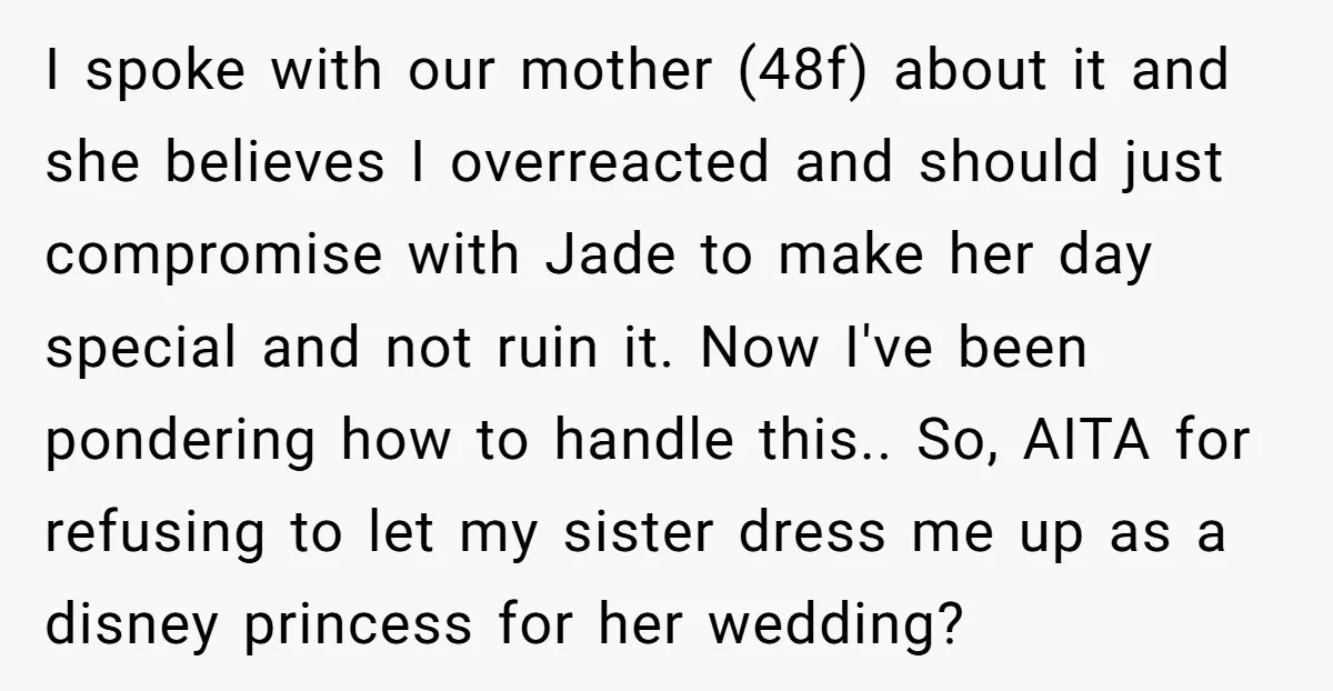 I spoke with our mother (48f) about it and she believes I overreacted and should just compromise with Jade to make her day special and not ruin it. Now I've...