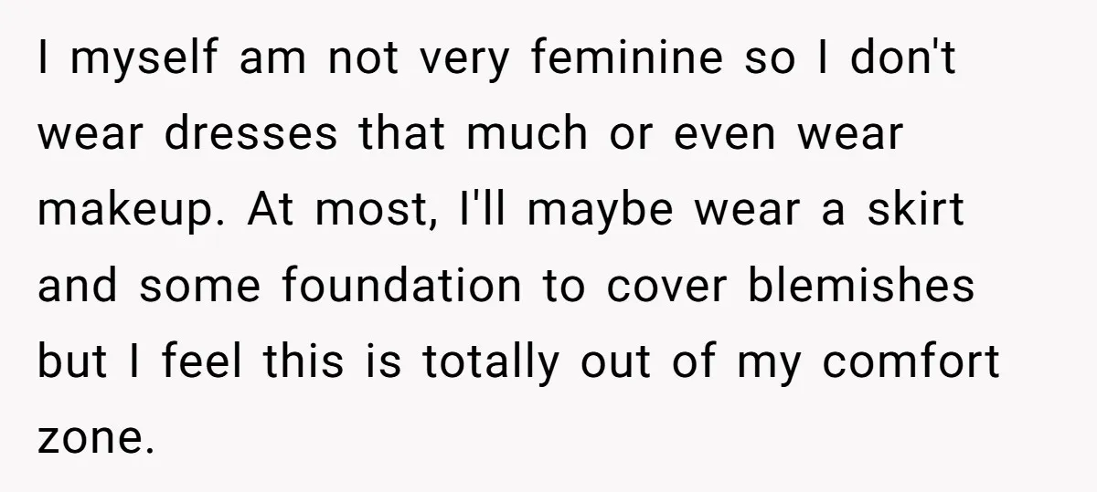 I myself am not very feminine so I don't wear dresses that much or even wear makeup. At most, I'll maybe wear a skirt and some foundation to cover blemishes...