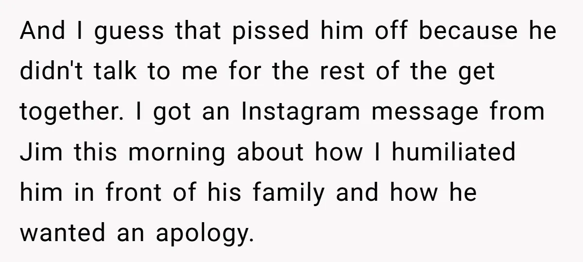 And I guess that pissed him off because he didn't talk to me for the rest of the get together. I got an Instagram message from Jim this morning about...