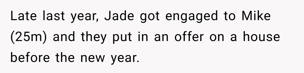 Late last year, Jade got engaged to Mike (25m) and they put in an offer on a house before the new year.