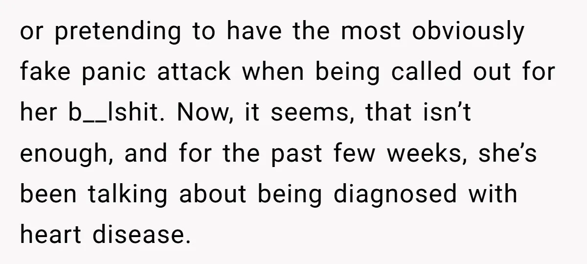 or pretending to have the most obviously fake panic attack when being called out for her b__lshit. Now, it seems, that isn’t enough, and for the past few weeks, she’s...