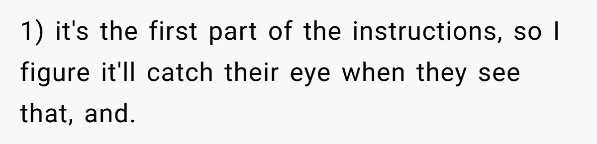 1) it's the first part of the instructions, so I figure it'll catch their eye when they see that, and.