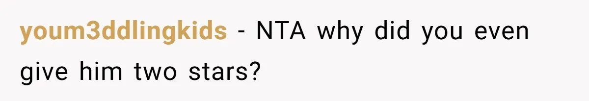 youm3ddlingkids − NTA why did you even give him two stars?