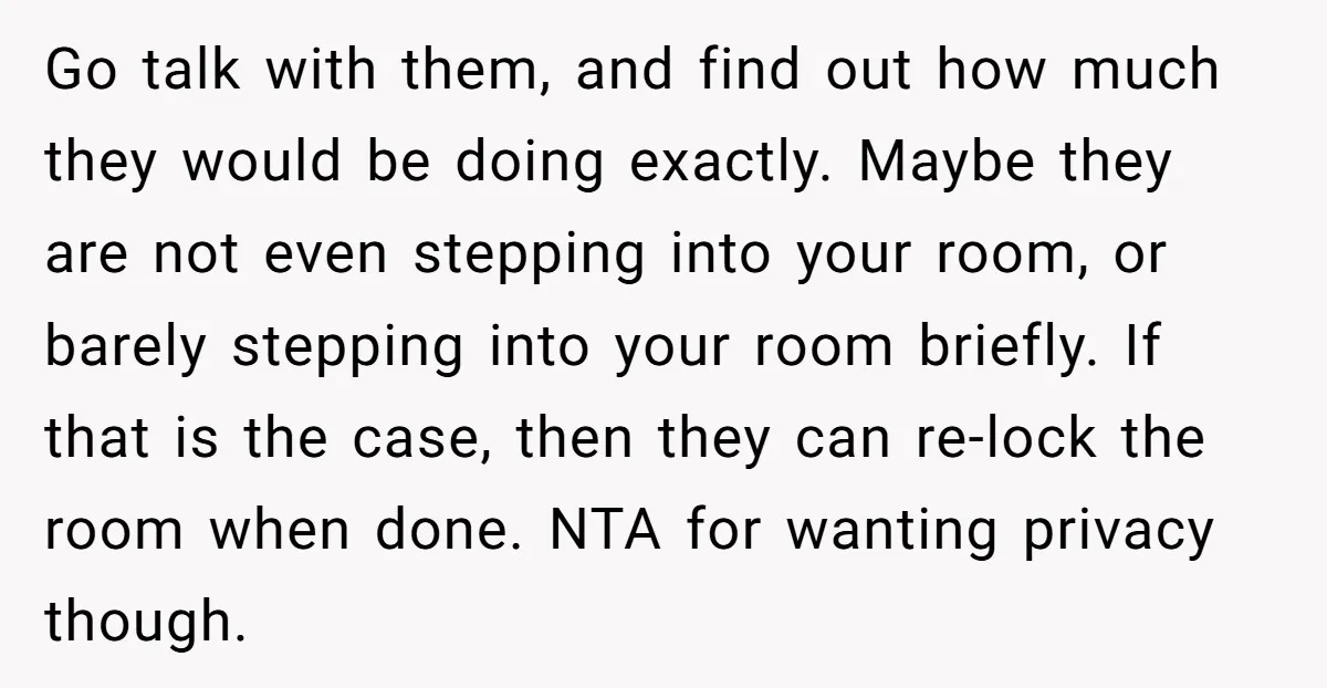 Go talk with them, and find out how much they would be doing exactly. Maybe they are not even stepping into your room, or barely stepping into your room briefly....