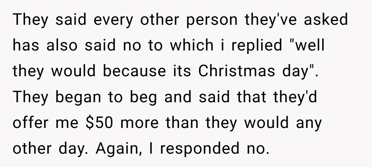 They said every other person they've asked has also said no to which i replied "well they would because its Christmas day". They began to beg and said that they'd...