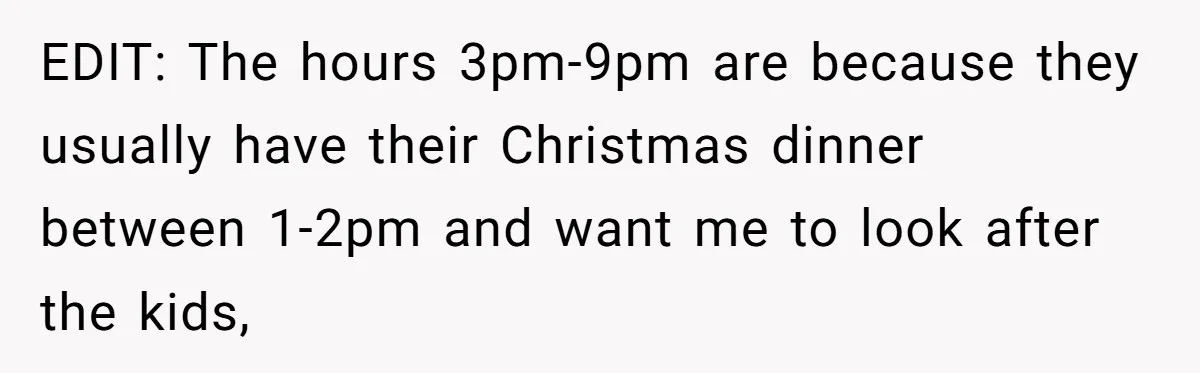 EDIT: The hours 3pm-9pm are because they usually have their Christmas dinner between 1-2pm and want me to look after the kids,