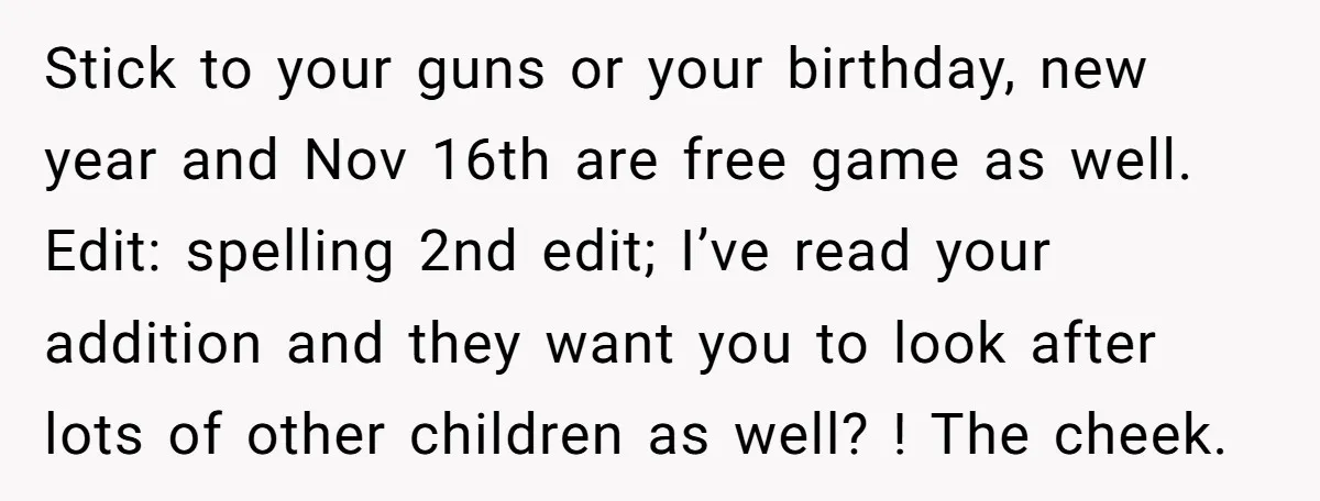 Stick to your guns or your birthday, new year and Nov 16th are free game as well. Edit: spelling 2nd edit; I’ve read your addition and they want you to...