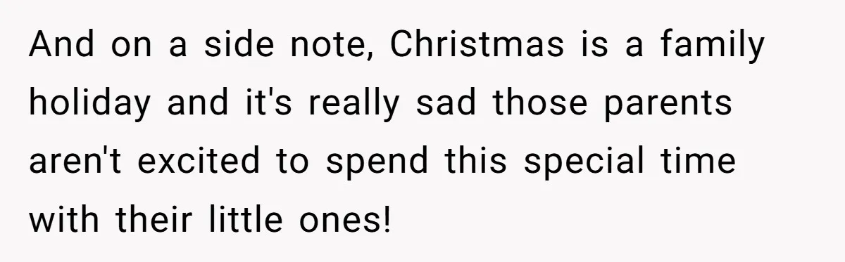 And on a side note, Christmas is a family holiday and it's really sad those parents aren't excited to spend this special time with their little ones!