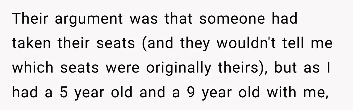 Their argument was that someone had taken their seats (and they wouldn't tell me which seats were originally theirs), but as I had a 5 year old and a 9...