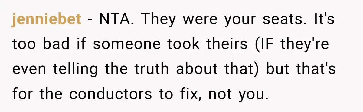 jenniebet − NTA. They were your seats. It's too bad if someone took theirs (IF they're even telling the truth about that) but that's for the conductors to fix, not...