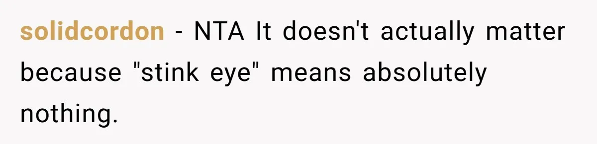 solidcordon − NTA It doesn't actually matter because "stink eye" means absolutely nothing.