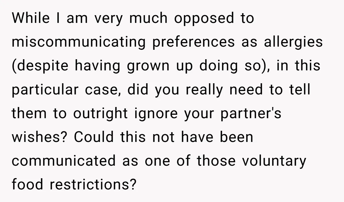 While I am very much opposed to miscommunicating preferences as allergies (despite having grown up doing so), in this particular case, did you really need to tell them to outright...