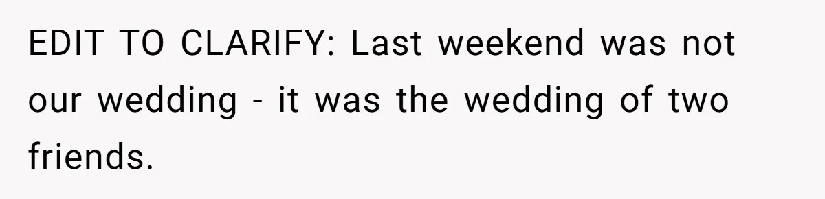 EDIT TO CLARIFY: Last weekend was not our wedding - it was the wedding of two friends.