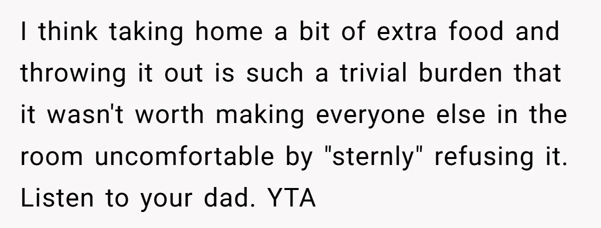 I think taking home a bit of extra food and throwing it out is such a trivial burden that it wasn't worth making everyone else in the room uncomfortable by...