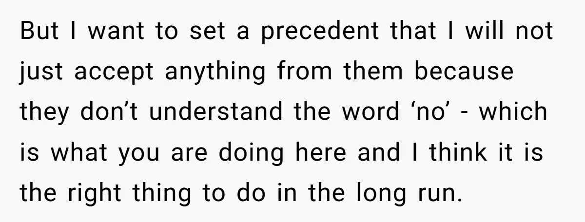 But I want to set a precedent that I will not just accept anything from them because they don’t understand the word ‘no’ - which is what you are doing...