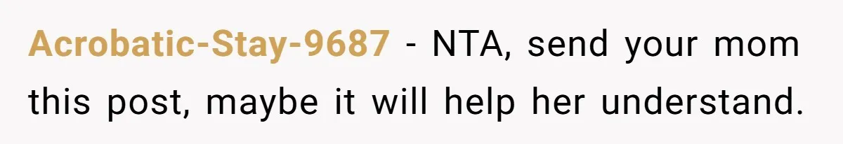 Acrobatic-Stay-9687 − NTA, send your mom this post, maybe it will help her understand.