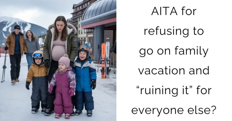 AITA for refusing to go on family vacation and “ruining it” for everyone else?