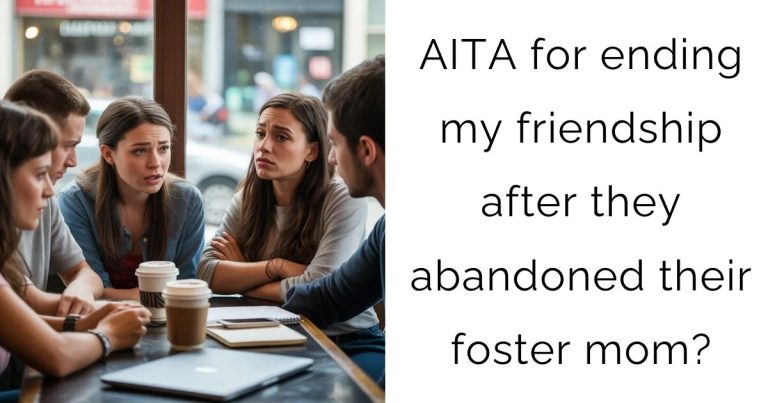 AITA for ending my friendship after they abandoned their foster mom?