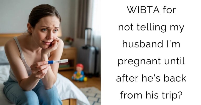 WIBTA for not telling my husband I’m pregnant until after he’s back from his trip?