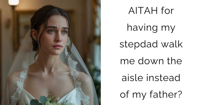 AITAH for having my stepdad walk me down the aisle instead of my father?