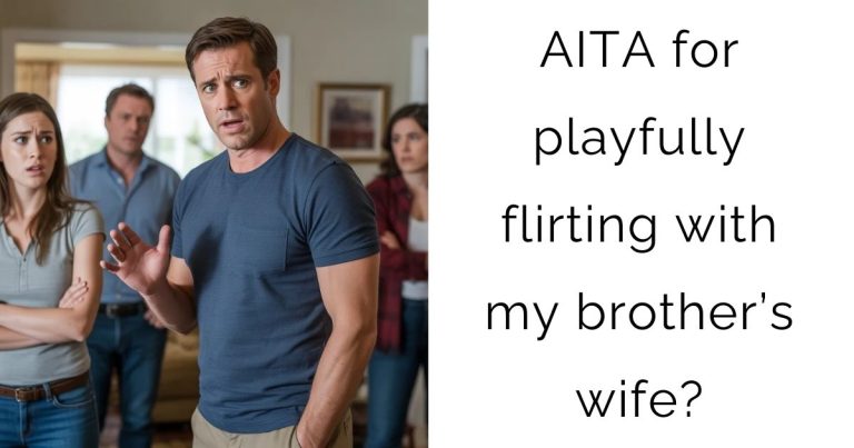 AITA for playfully flirting with my brother’s wife?