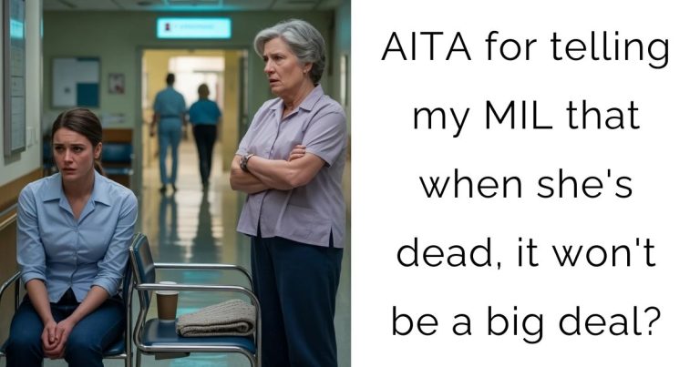 AITA for telling my MIL that when she’s dead, it won’t be a big deal?