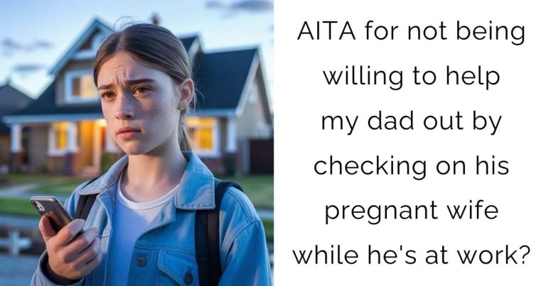 AITA for not being willing to help my dad out by checking on his pregnant wife while he’s at work?