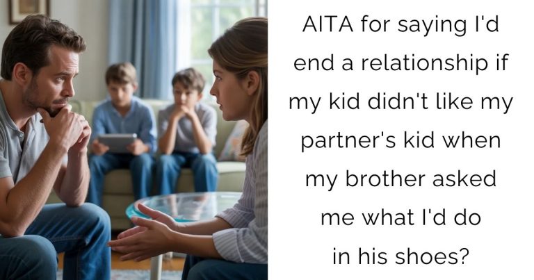 AITA for saying I’d end a relationship if my kid didn’t like my partner’s kid when my brother asked me what I’d do in his shoes?