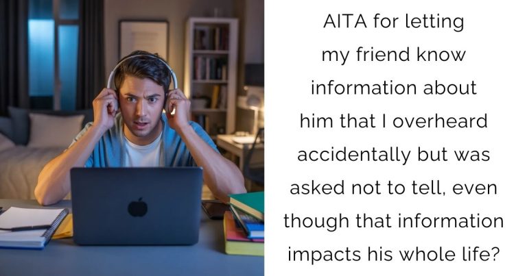 AITA for letting my friend know information about him that I overheard accidentally but was asked not to tell, even though that information impacts his whole life?