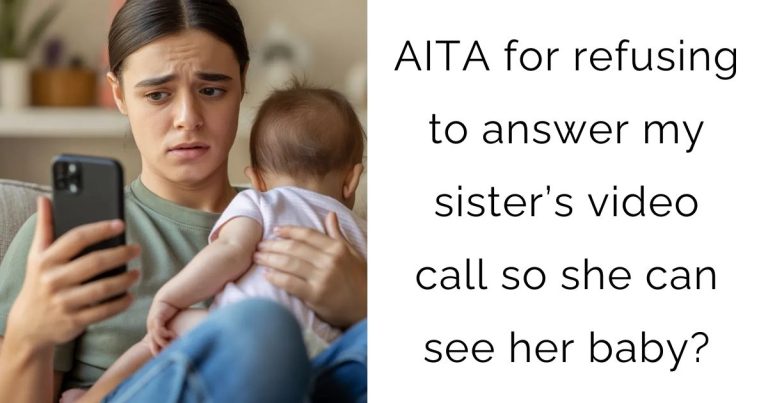 AITA for refusing to answer my sister’s video call so she can see her baby?