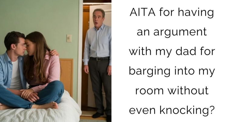 AITA for having an argument with my dad for barging into my room without even knocking?