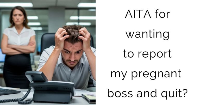 AITA for wanting to report my pregnant boss and quit?
