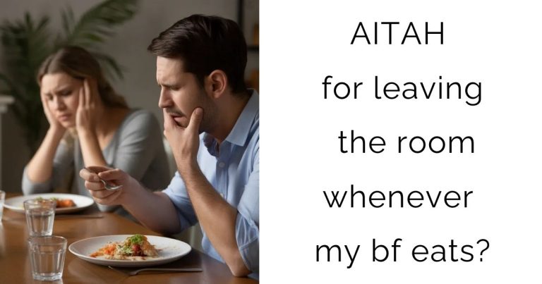 AITAH for leaving the room whenever my bf eats?